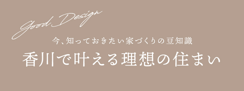 今、知っておきたい家づくりの豆知識香川で叶える理想の住まい