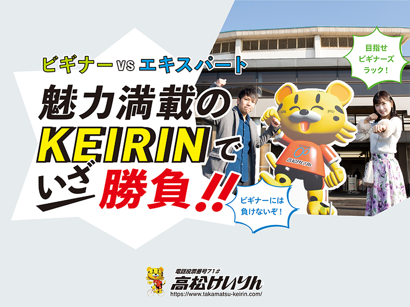 【ビギナーVSエキスパート】魅力満載のKEIRINでいざ勝負！