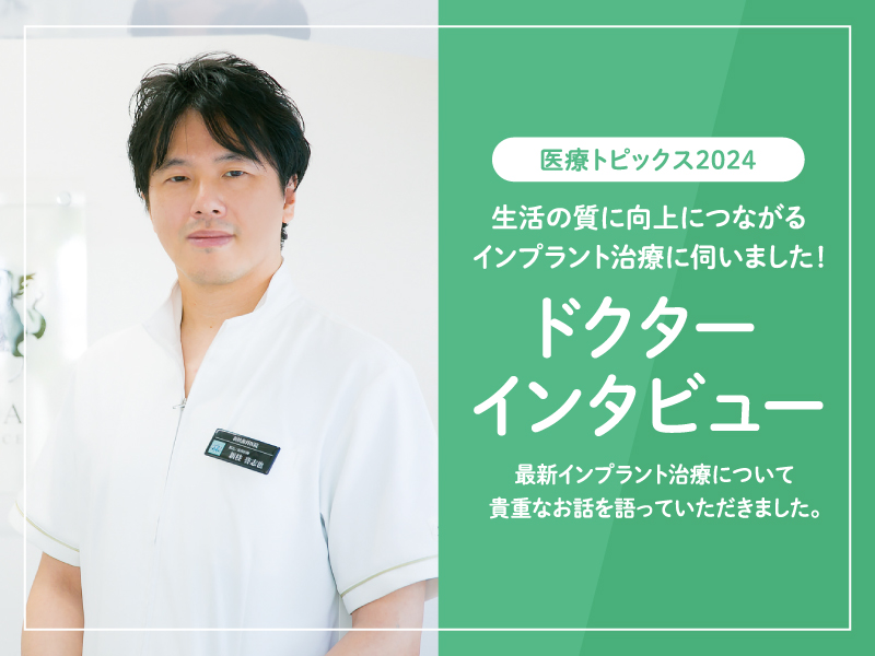生活の質に向上につながるインプラント治療に伺いました！ドクターインタビュー