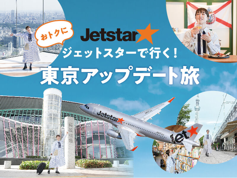 おトクにジェットスターで行く！東京アップデート旅