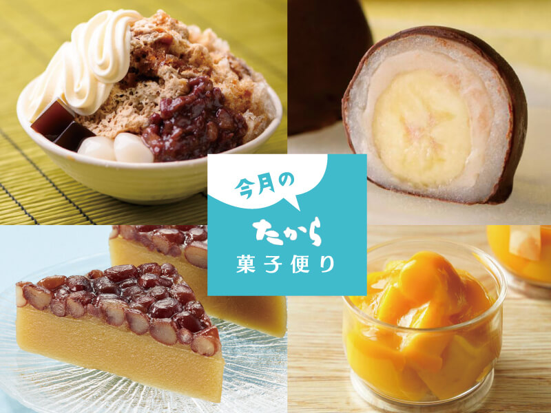 今月のたから菓子便り vol.47 ～たからの夏のひんやりSweets！～