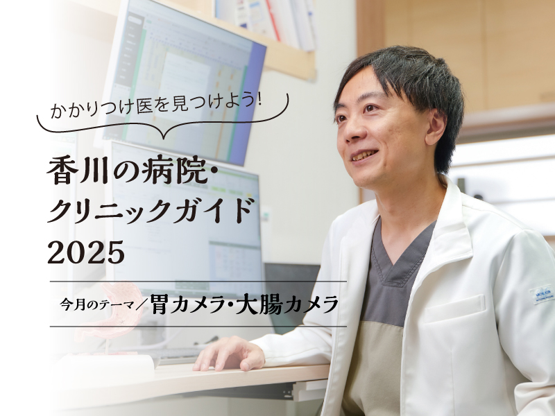 ［今月の医療テーマ：胃カメラ・大腸カメラ］かかりつけ医を見つけよう！香川の病院・クリニックガイド2025