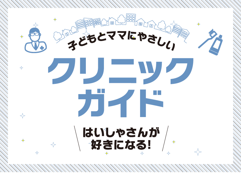 歯医者さんが好きになる！子どもとママにやさしいクリニックガイド