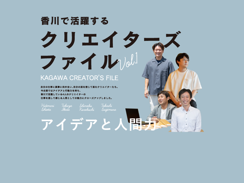 香川で活躍するクリエイターズファイル～Vol.1：アイデアと人間力～