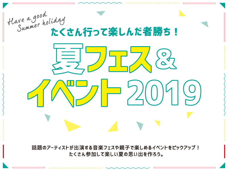 たくさん行って楽しんだ者勝ち！夏フェス＆イベント2019